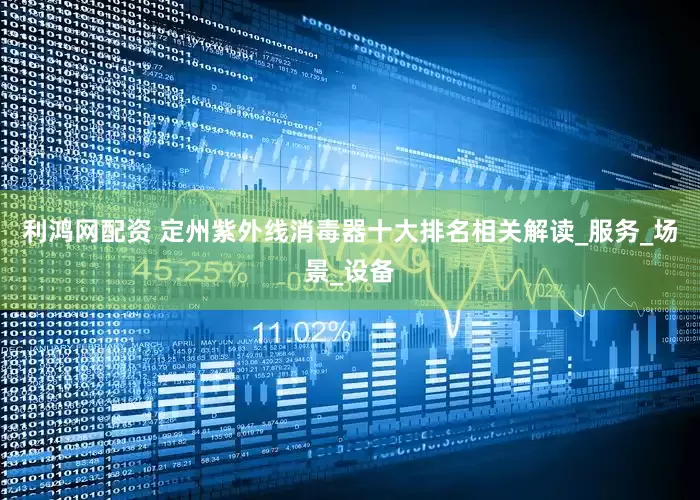 利鸿网配资 定州紫外线消毒器十大排名相关解读_服务_场景_设备