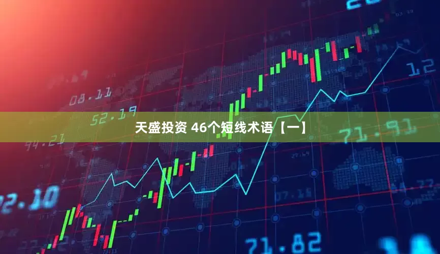 天盛投资 46个短线术语【一】